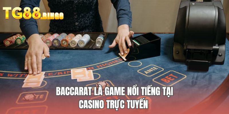 Baccarat là game nổi tiếng tại casino trực tuyến