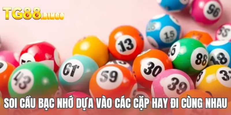 Soi cầu bạc nhớ dựa vào các cặp hay đi cùng nhau